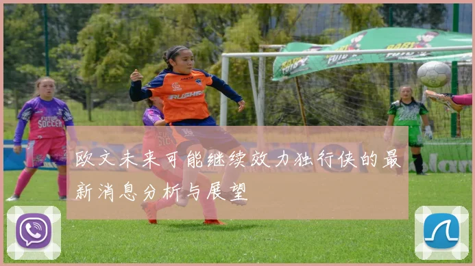 欧文未来可能继续效力独行侠的最新消息分析与展望